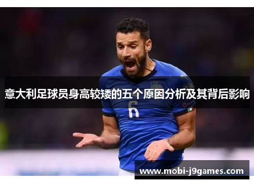 意大利足球员身高较矮的五个原因分析及其背后影响