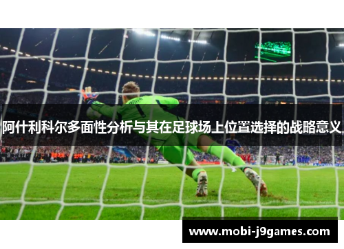 阿什利科尔多面性分析与其在足球场上位置选择的战略意义