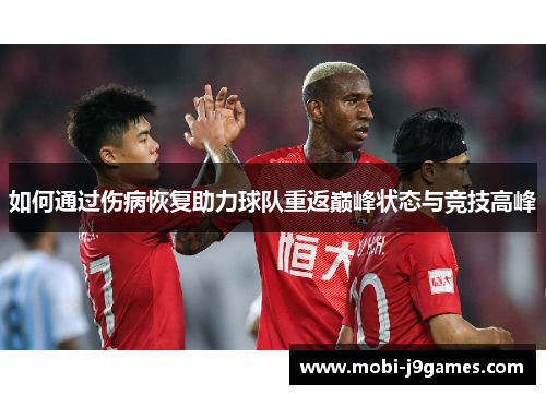 如何通过伤病恢复助力球队重返巅峰状态与竞技高峰