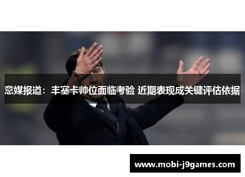 意媒报道：丰塞卡帅位面临考验 近期表现成关键评估依据