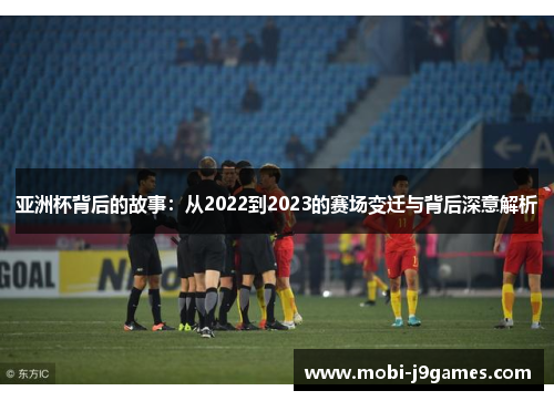 亚洲杯背后的故事：从2022到2023的赛场变迁与背后深意解析