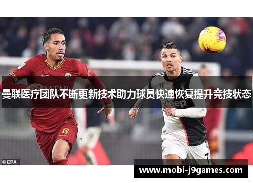 曼联医疗团队不断更新技术助力球员快速恢复提升竞技状态